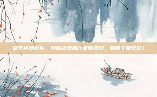 探索绝地求生，刺激战场枫叶签到活动，解锁丰厚奖励！