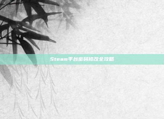 Steam平台密码修改全攻略