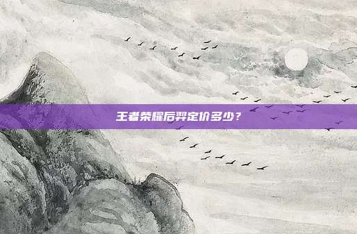 王者荣耀后羿定价多少?