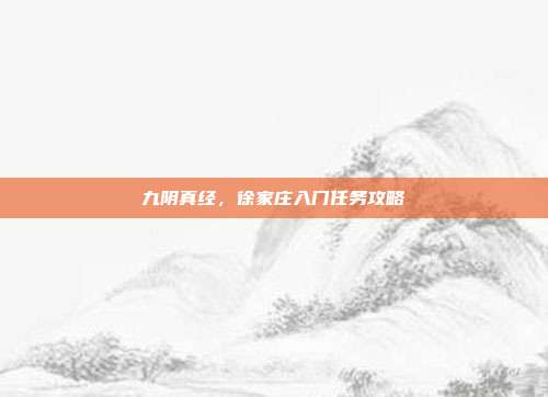 九阴真经,徐家庄入门任务攻略