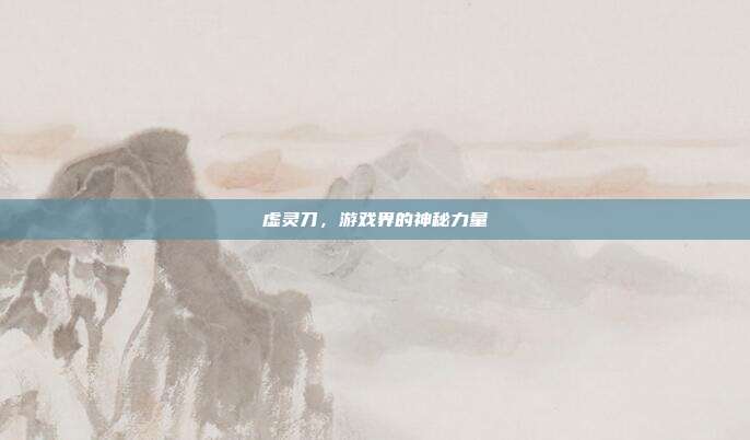 虚灵刀,游戏界的神秘力量