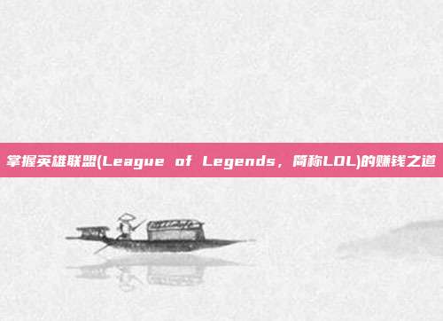 掌握英雄联盟(League of Legends，简称LOL)的赚钱之道
