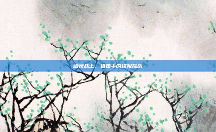 幽灵战士,狙击手的终极挑战