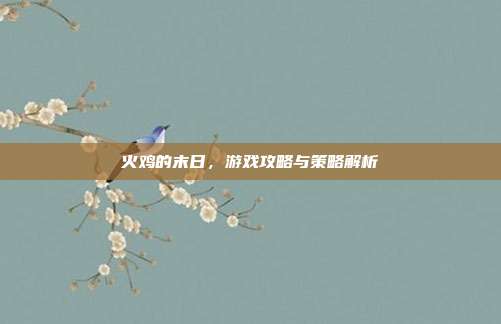 火鸡的末日,游戏攻略与策略解析