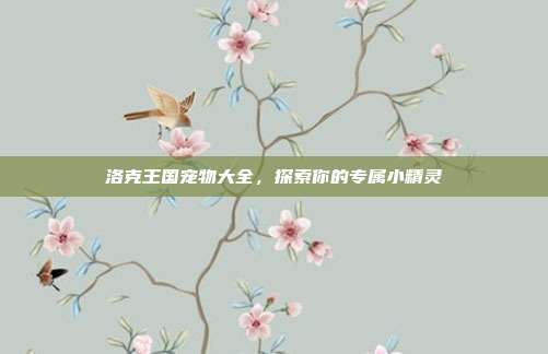洛克王国宠物大全,探索你的专属小精灵