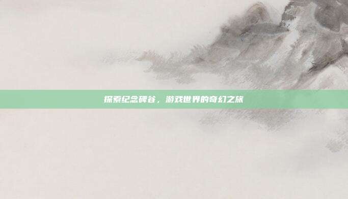 探索纪念碑谷，游戏世界的奇幻之旅