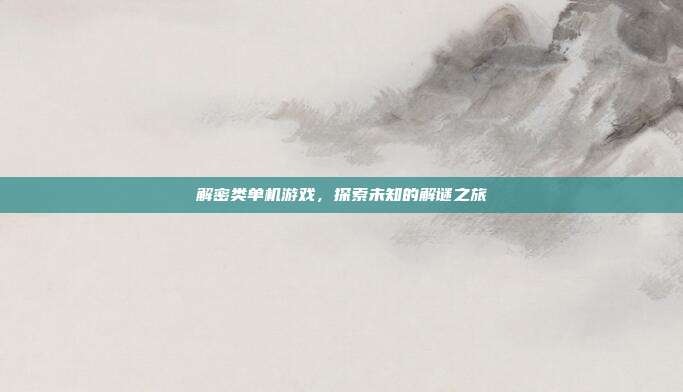 解密类单机游戏,探索未知的解谜之旅