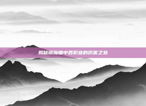 揭秘镇魔曲中各职业的厉害之处