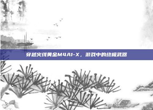 穿越火线黄金M4A1-X,游戏中的终极武器
