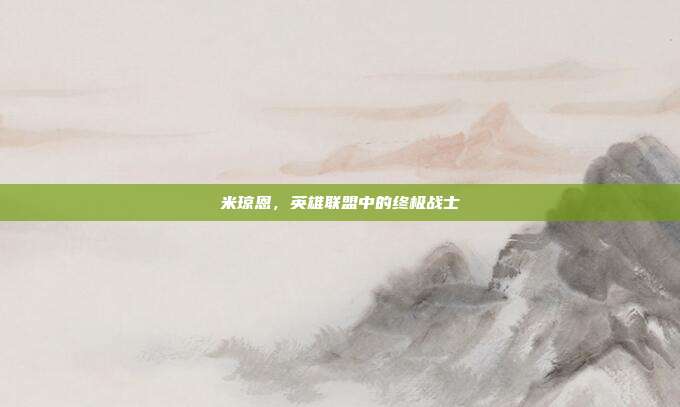 米琼恩,英雄联盟中的终极战士