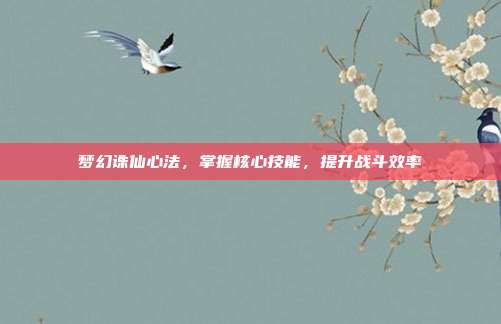 梦幻诛仙心法，掌握核心技能，提升战斗效率