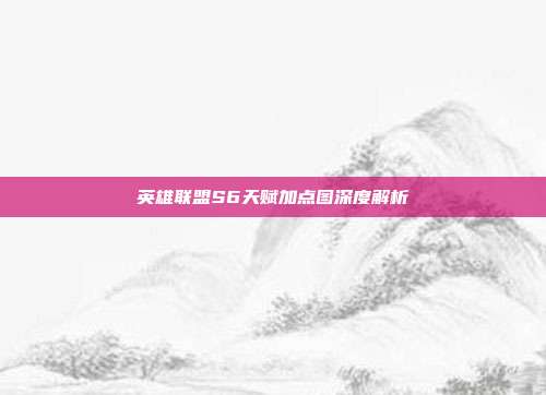 英雄联盟S6天赋加点图深度解析