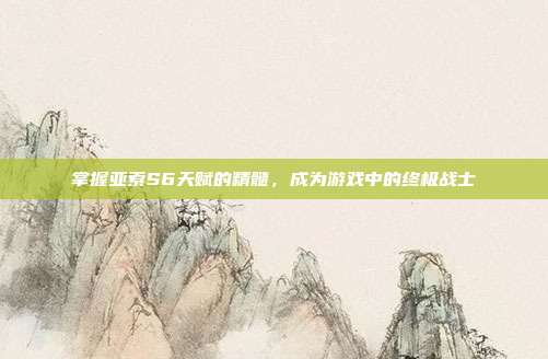 掌握亚索S6天赋的精髓，成为游戏中的终极战士