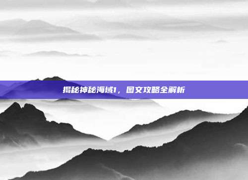 揭秘神秘海域1，图文攻略全解析
