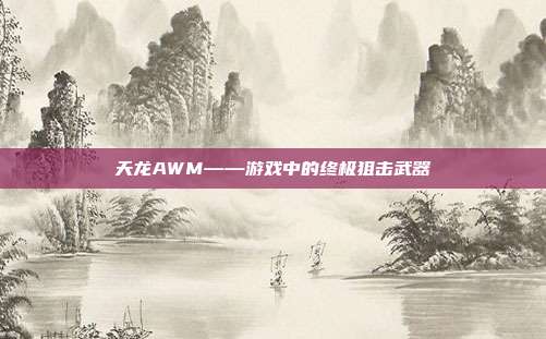 天龙AWM——游戏中的终极狙击武器