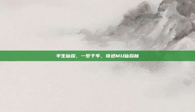 半生仙踪，一梦千年，奇迹MU仙踪林