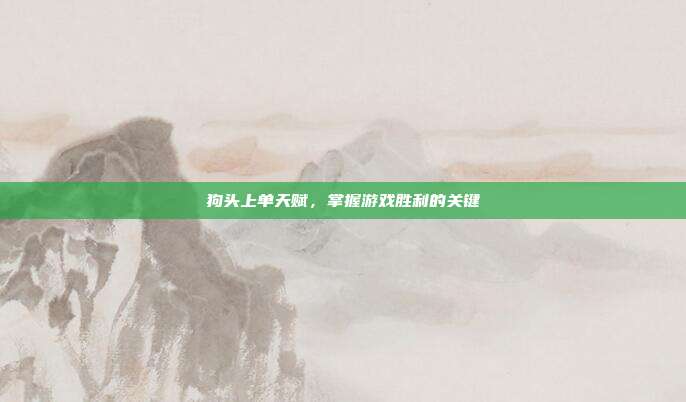 狗头上单天赋,掌握游戏胜利的关键
