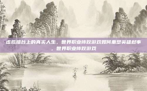 虚拟擂台上的真实人生，世界职业摔跤游戏如何重塑英雄叙事，世界职业摔跤游戏