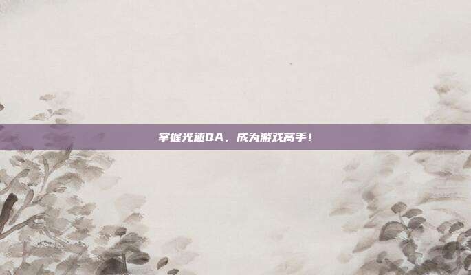 掌握光速QA，成为游戏高手！