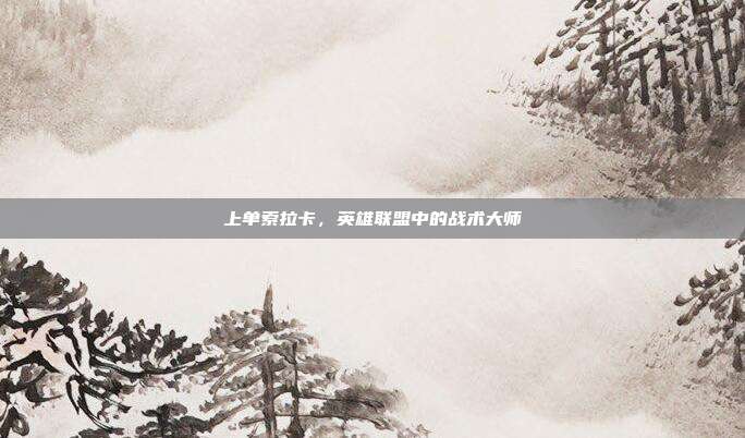 上单索拉卡,英雄联盟中的战术大师