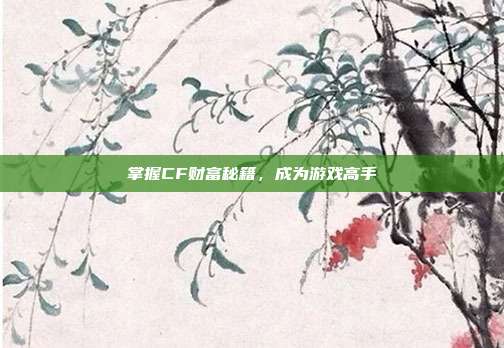 掌握CF财富秘籍,成为游戏高手
