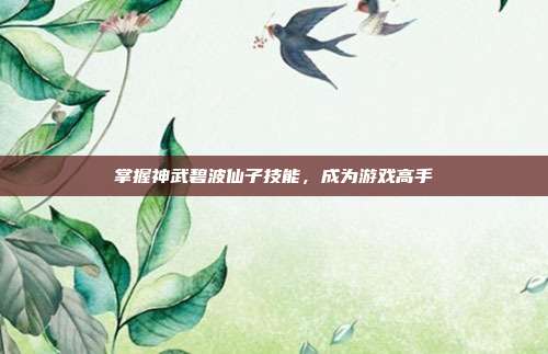 掌握神武碧波仙子技能,成为游戏高手