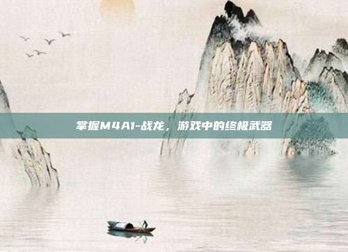 掌握M4A1-战龙,游戏中的终极武器