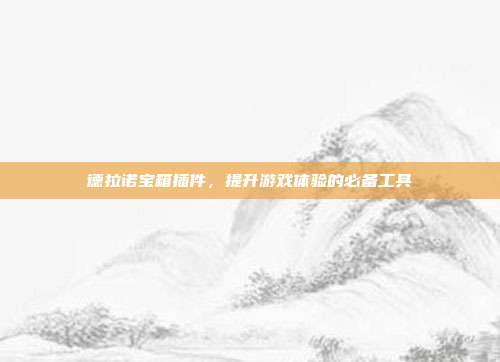 德拉诺宝箱插件,提升游戏体验的必备工具