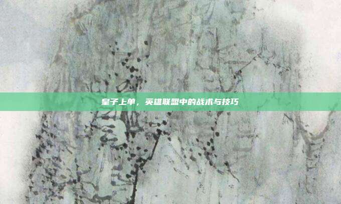 皇子上单,英雄联盟中的战术与技巧