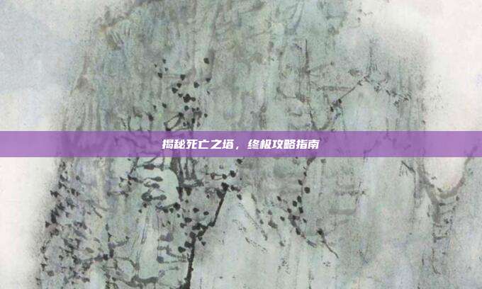 揭秘死亡之塔,终极攻略指南