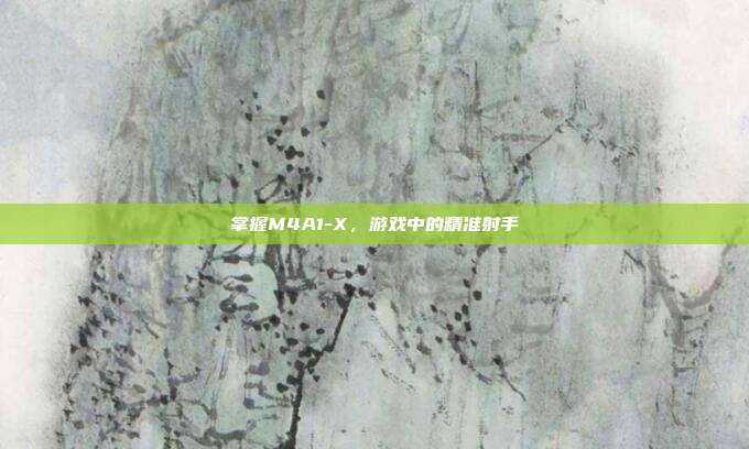 掌握M4A1-X，游戏中的精准射手