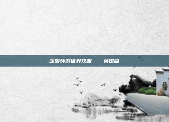 暖暖环游世界攻略——英国篇