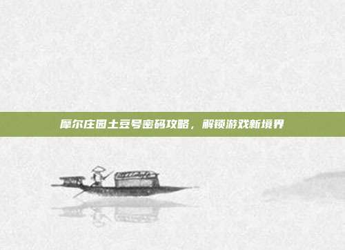 摩尔庄园土豆号密码攻略,解锁游戏新境界