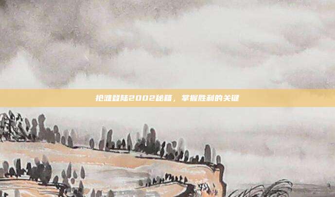 抢滩登陆2002秘籍，掌握胜利的关键