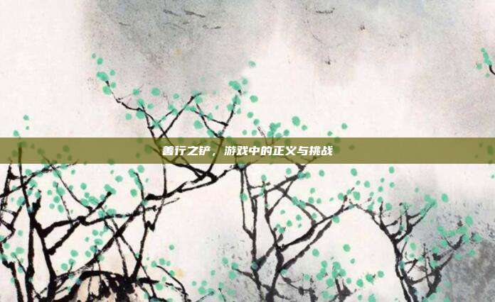善行之铲，游戏中的正义与挑战