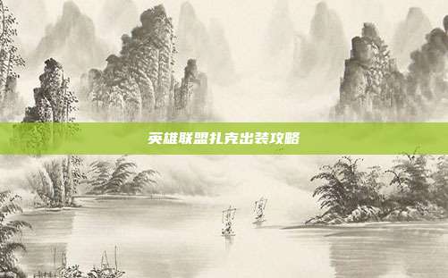 英雄联盟扎克出装攻略