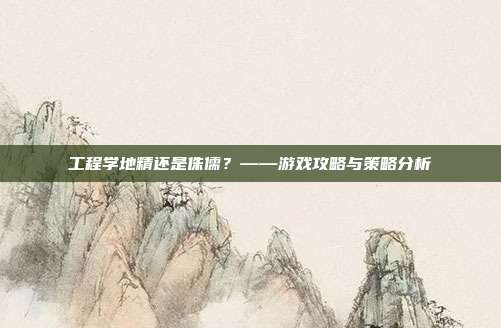 工程学地精还是侏儒？——游戏攻略与策略分析