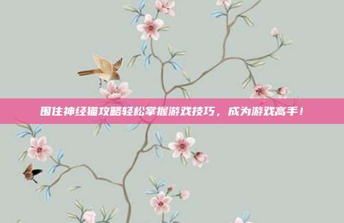 围住神经猫攻略轻松掌握游戏技巧，成为游戏高手！