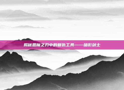 揭秘恶魔之刃中的复仇工具——暗影剑士