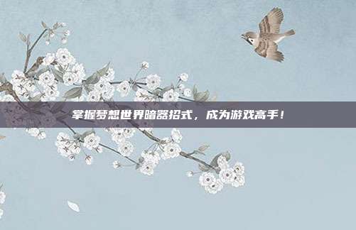 掌握梦想世界暗器招式，成为游戏高手！