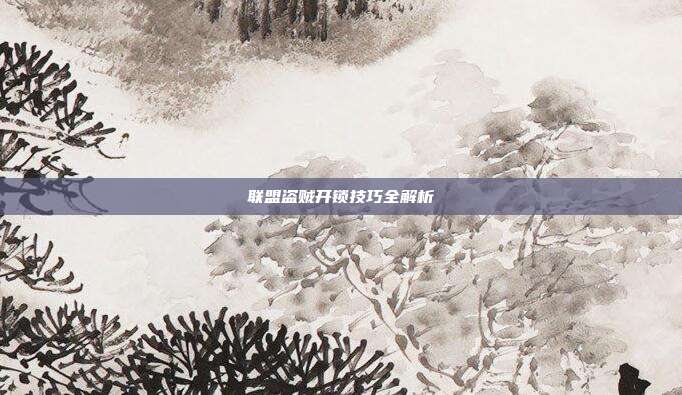 联盟盗贼开锁技巧全解析