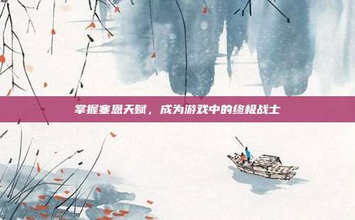 掌握塞恩天赋，成为游戏中的终极战士