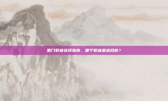蜀门职业选择指南，哪个职业最适合你？
