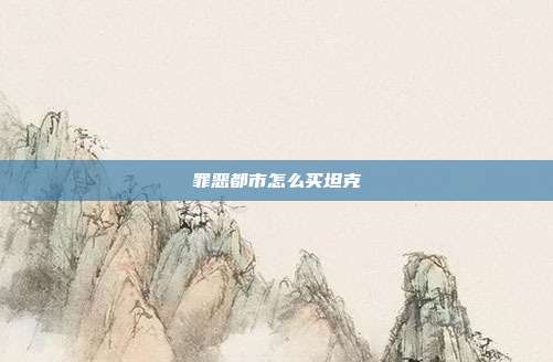 罪恶都市怎么买坦克