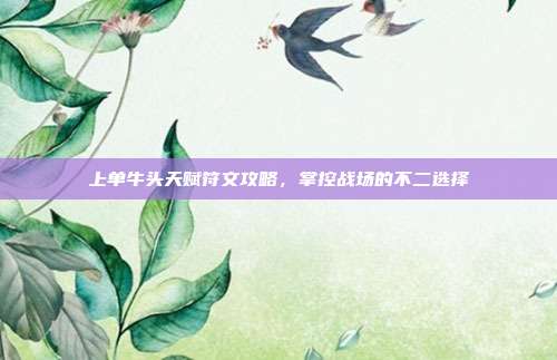 上单牛头天赋符文攻略,掌控战场的不二选择
