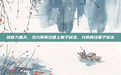 剑意九重天，当九阴真经遇上墨子剑法，九阴真经墨子剑法