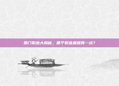 蜀门职业大揭秘，哪个职业最值得一试？