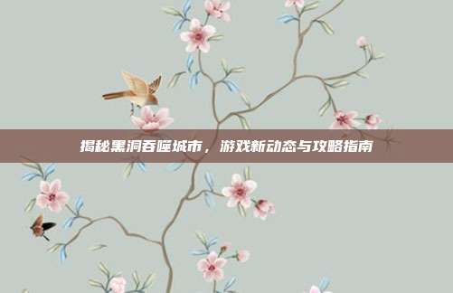 揭秘黑洞吞噬城市,游戏新动态与攻略指南