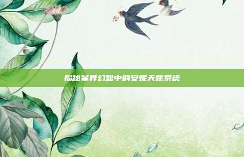 揭秘星界幻想中的安妮天赋系统