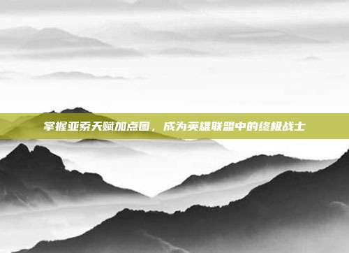 掌握亚索天赋加点图,成为英雄联盟中的终极战士